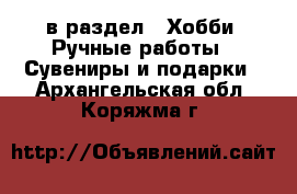  в раздел : Хобби. Ручные работы » Сувениры и подарки . Архангельская обл.,Коряжма г.